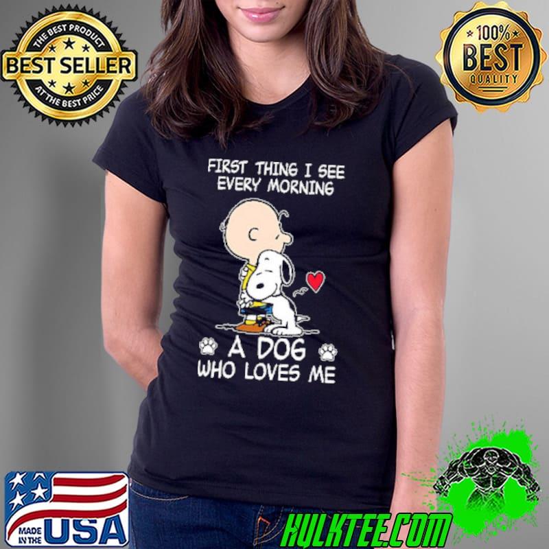 First Thing I See Every Morning A Dog Who Loves Me Snoopy Shirt