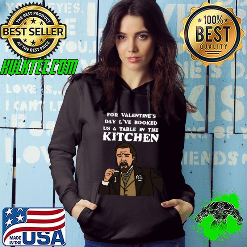 for valentine's day l've booked us a table in the kitchen Classic T-Shirt Hoodie for valentine's day l've booked us a table in the kitchen Classic T-Shirt Hoodie