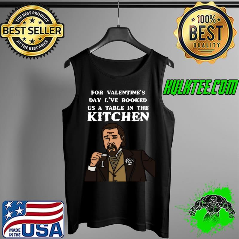 for valentine's day l've booked us a table in the kitchen Classic T-Shirt Tank Top for valentine's day l've booked us a table in the kitchen Classic T-Shirt Tank Top