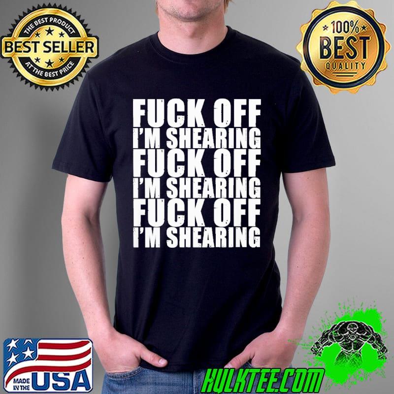 Fuck off im shearing fuck off im shearing s Unisex Fuck off im shearing fuck off im shearing s Unisex