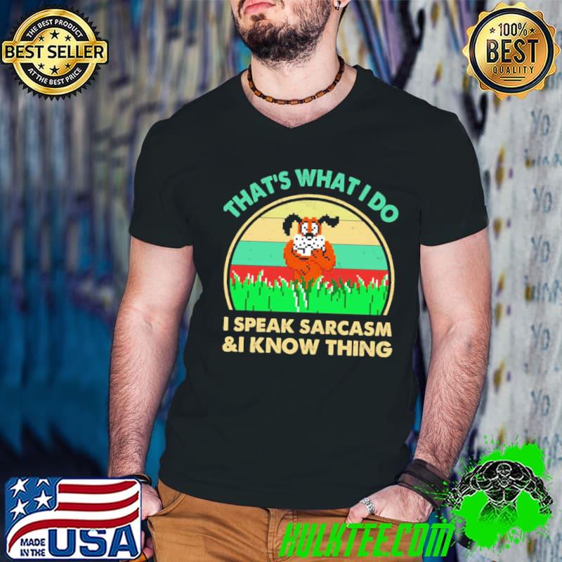 Funny that's What I Do I Speak Sarcasm And I Know Thing Vintage Shirt
