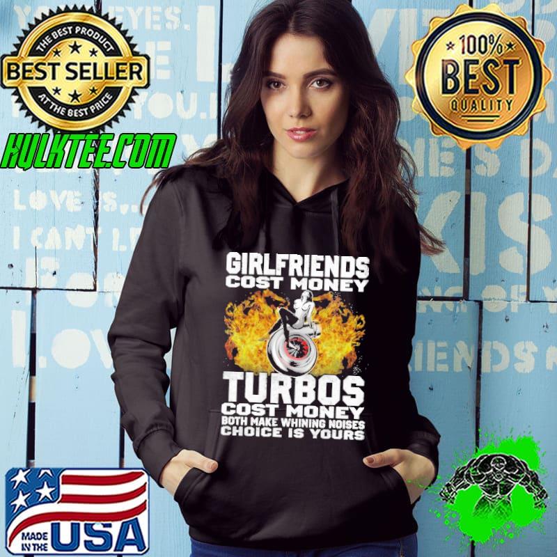 Girlfriends Cost Money Turbos Cost Money Both Make Whining Noise Choise Is Your Shirt