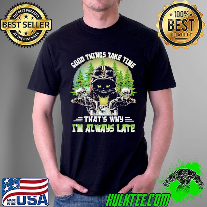 Good Things Take Time That's Why I'm Always Late Cat Shirt