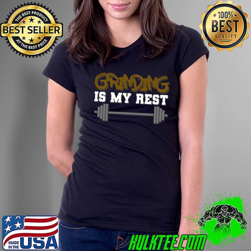 Grinding Is My Rest - Best Gym & Workout Fitness T-Shirt Ladies Tee Grinding Is My Rest - Best Gym & Workout Fitness T-Shirt Ladies Tee