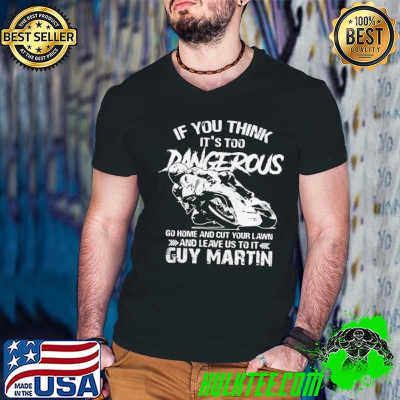Guy Martin If you think its too dangerous go home and cut your shirt Guy Martin If you think its too dangerous go home and cut your shirt