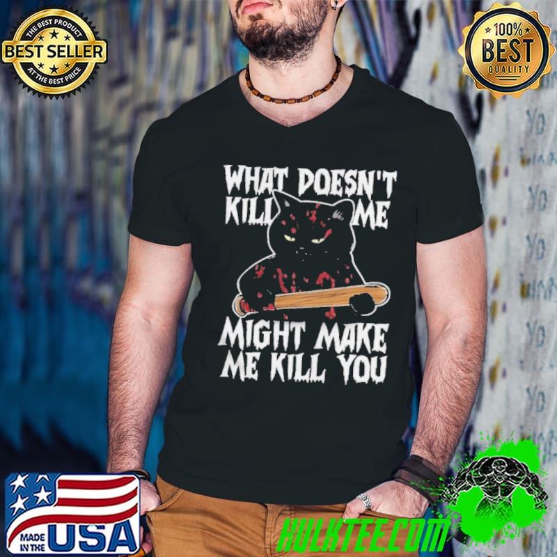 Halloween Black Cat What doesn’t kill me might make me kill You Shirt Halloween Black Cat What doesn’t kill me might make me kill You Shirt
