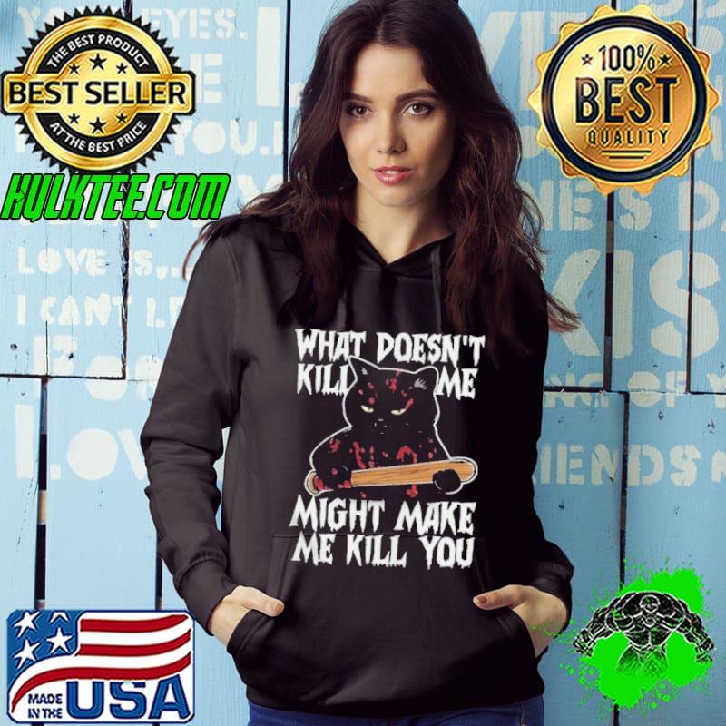 Halloween Black Cat What doesn’t kill me might make me kill You Shirt Hoodie Halloween Black Cat What doesn’t kill me might make me kill You Shirt Hoodie
