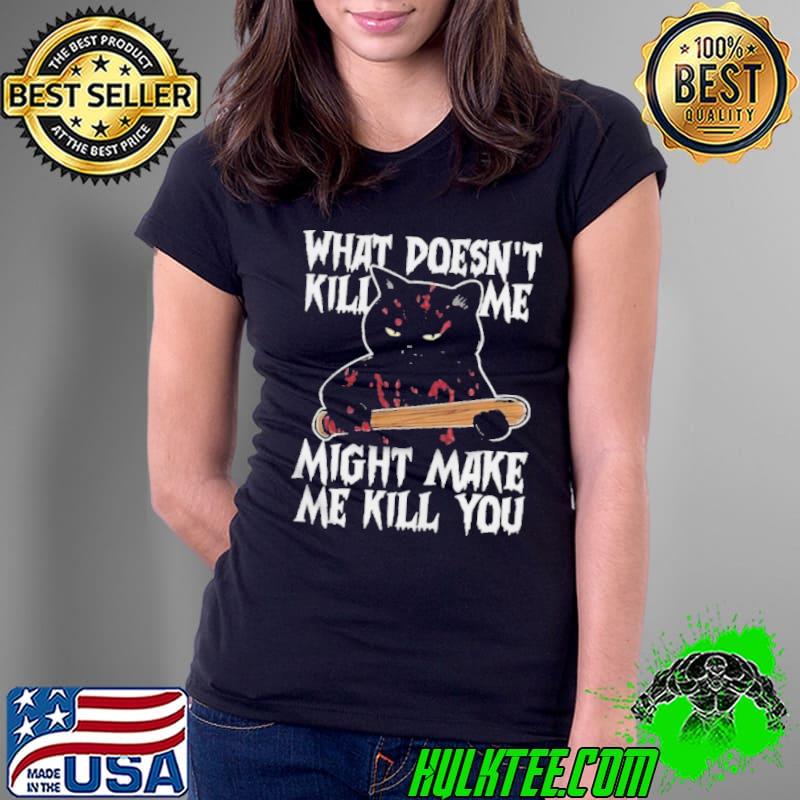 Halloween Black Cat What doesn’t kill me might make me kill You Shirt Ladies Tee Halloween Black Cat What doesn’t kill me might make me kill You Shirt Ladies Tee