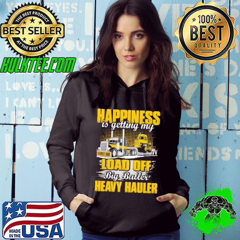 Happiness Is Getting My Load Off Big Baller Heavy Hauler Shirt