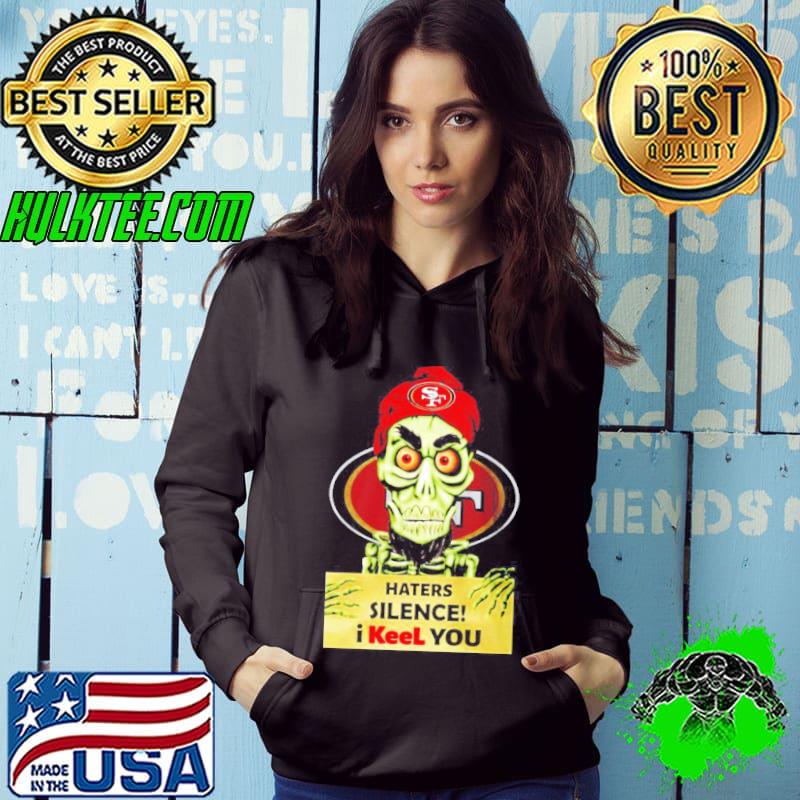 Haters silence I keel you San Francisco 49ers Jeff Dunham s Hoodie Haters silence I keel you San Francisco 49ers Jeff Dunham s Hoodie