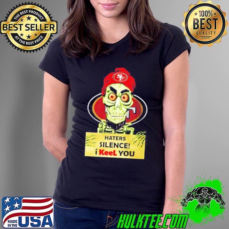Haters silence I keel you San Francisco 49ers Jeff Dunham s Ladies Tee Haters silence I keel you San Francisco 49ers Jeff Dunham s Ladies Tee