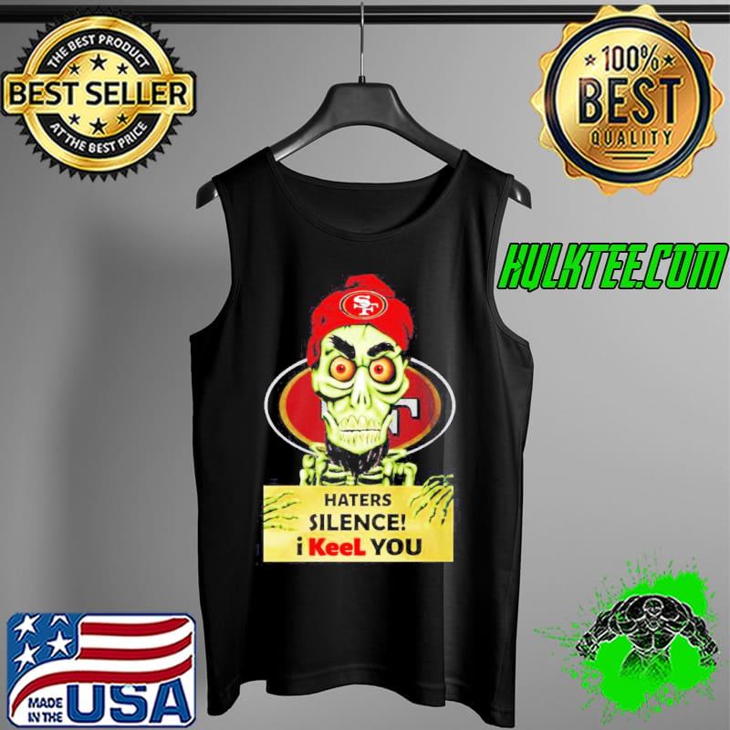 Haters silence I keel you San Francisco 49ers Jeff Dunham s Tank Top Haters silence I keel you San Francisco 49ers Jeff Dunham s Tank Top
