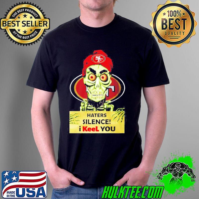 Haters silence I keel you San Francisco 49ers Jeff Dunham shirt Haters silence I keel you San Francisco 49ers Jeff Dunham shirt