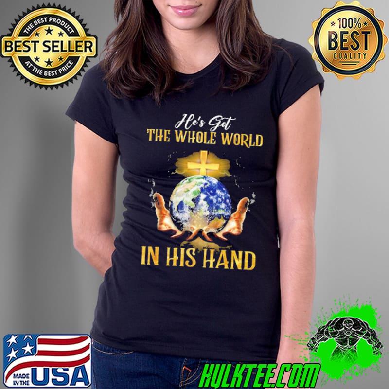 He's Go The Whole World In his Hand The Earth Shirt Ladies Tee He's Go The Whole World In his Hand The Earth Shirt Ladies Tee