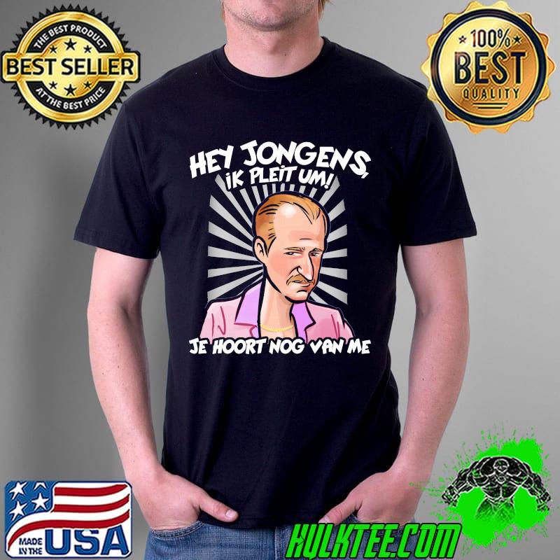 Hey Jongens Ik Pleitum Je Hoort Nog Van Me Shirt