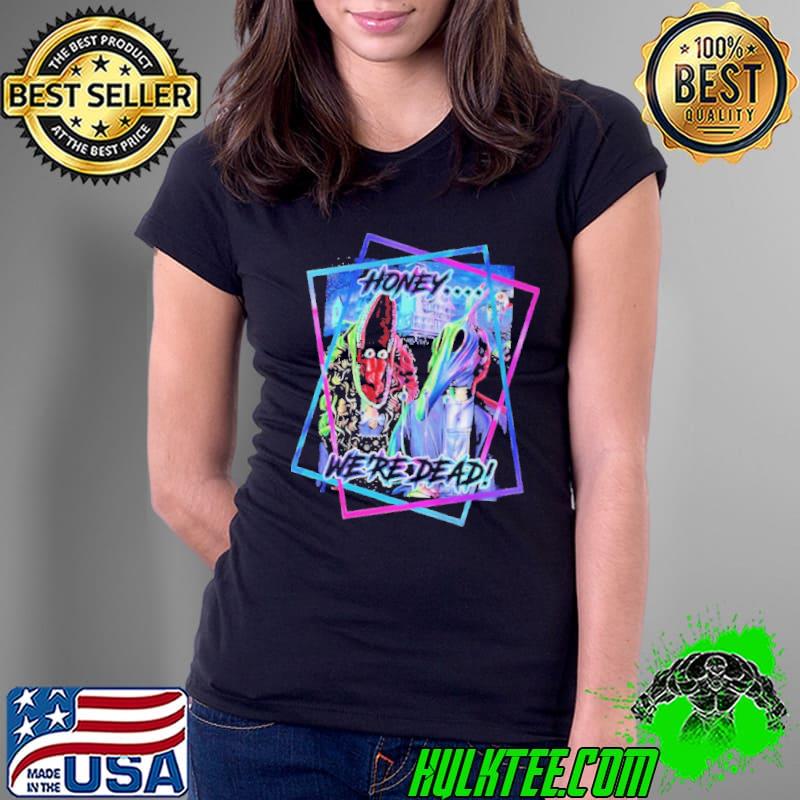 Honey were dead shirt