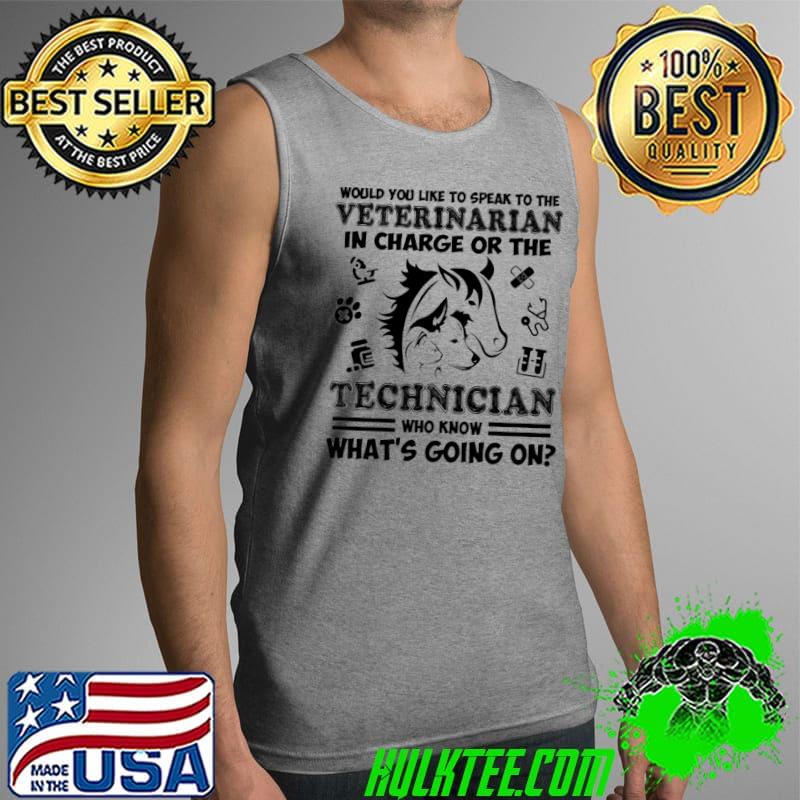 Horse Would You Like To Speak To The Veterinarian In Charge Or The Technician Shirt Tank Top Horse Would You Like To Speak To The Veterinarian In Charge Or The Technician Shirt Tank Top
