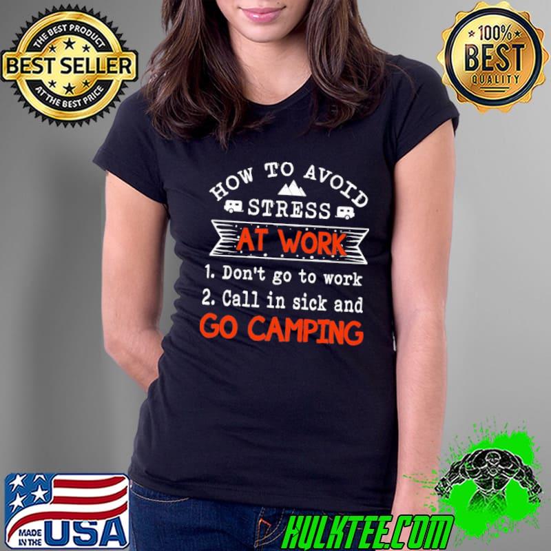 How to avoid stress at work dont go to work call in sick and go camping s Ladies Tee How to avoid stress at work dont go to work call in sick and go camping s Ladies Tee