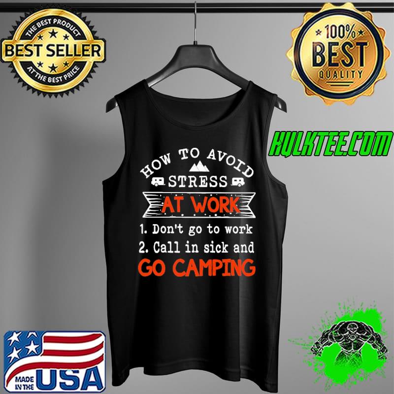 How to avoid stress at work dont go to work call in sick and go camping s Tank Top How to avoid stress at work dont go to work call in sick and go camping s Tank Top