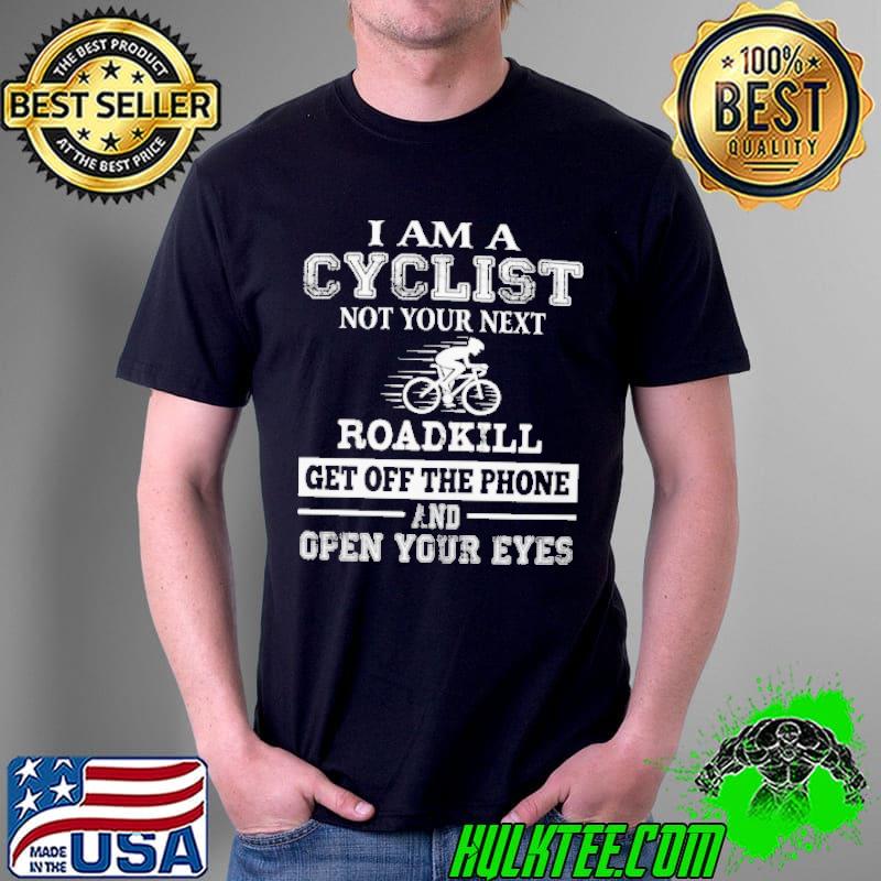 I Am A Cycllist Not Your Next Road Kill Get Off The Phone And Open Your Eyes Shirt Unisex I Am A Cycllist Not Your Next Road Kill Get Off The Phone And Open Your Eyes Shirt Unisex