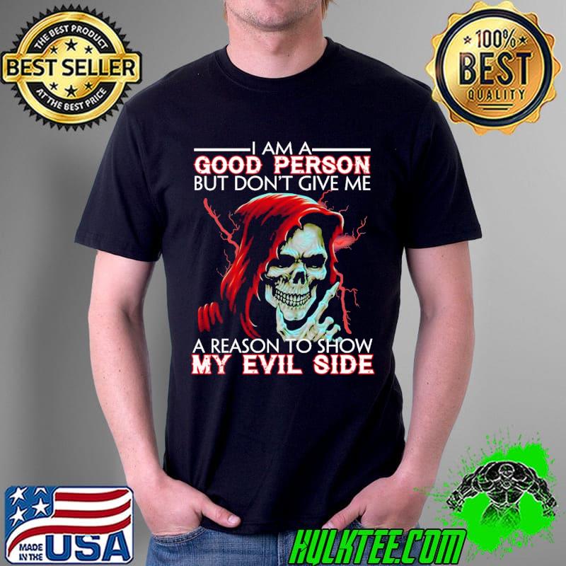 I Am A Good Person But Don't Give Me A Reason To Show My Evil Side Skull Shirt