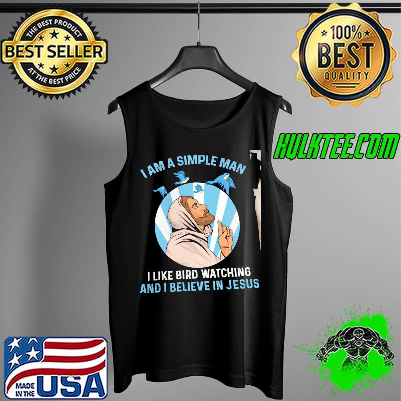 I Am A Simple Man I Like Bird Watching And I Believe In Jesus Shirt Tank Top I Am A Simple Man I Like Bird Watching And I Believe In Jesus Shirt Tank Top