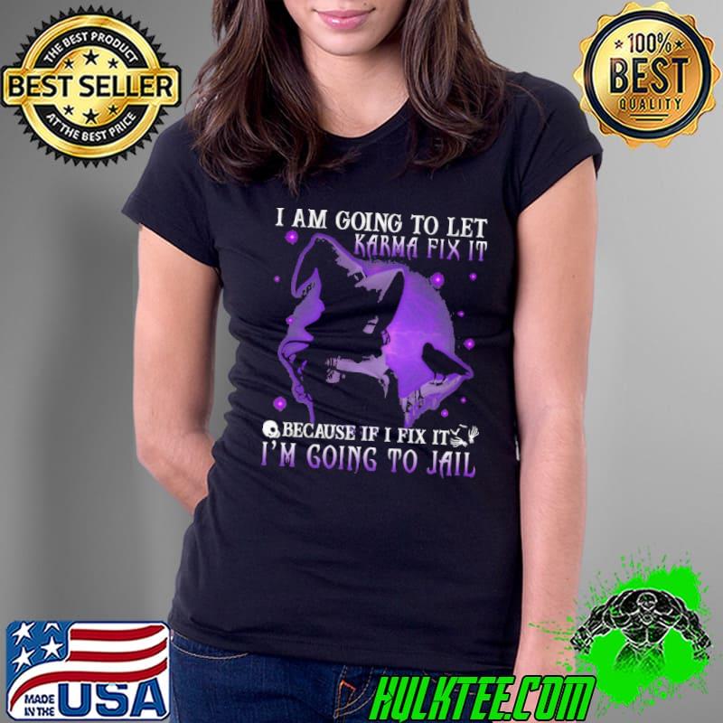 I am going to let karma fix it because if i fix it im going to jail witch crow halloween shirt