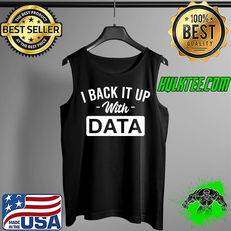 I Back It up With Data T-Shirt Tank Top I Back It up With Data T-Shirt Tank Top