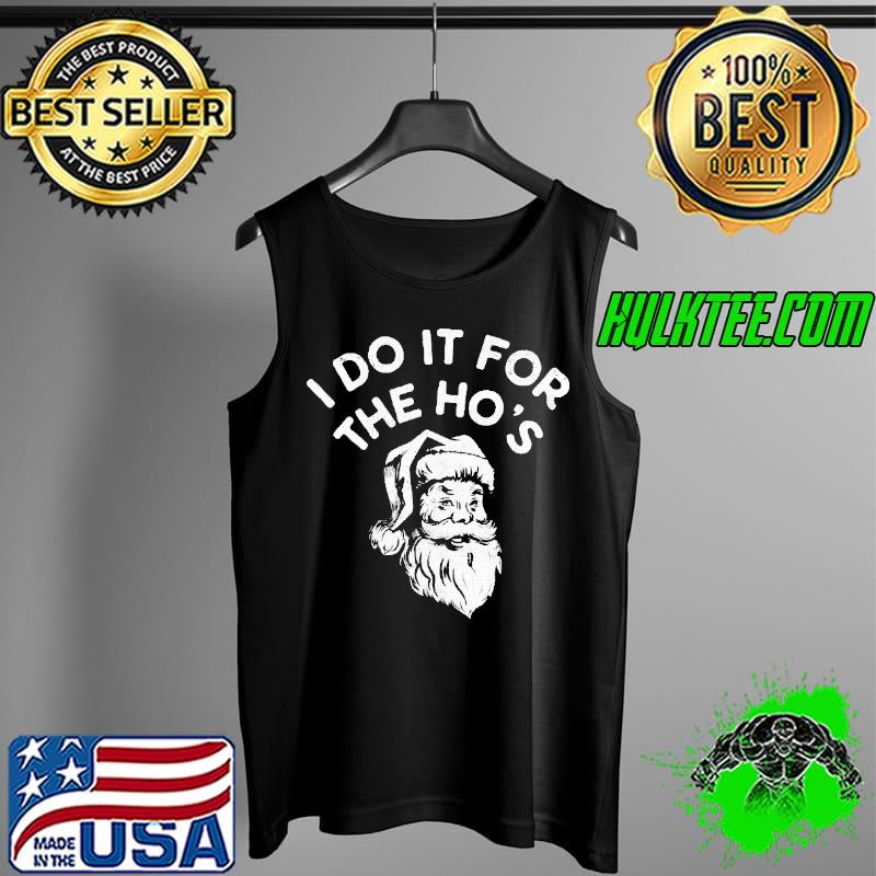 I DO IT FOR THE HO'S SANTA CLAUSE CHRISTMAS SHIRT Tank Top I DO IT FOR THE HO'S SANTA CLAUSE CHRISTMAS SHIRT Tank Top