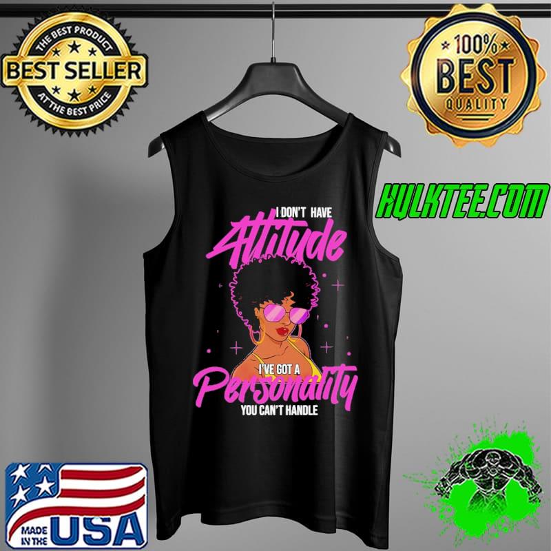 I Don't Have Attitude I've Got A Personality You Can't Handle Shirt Tank Top I Don't Have Attitude I've Got A Personality You Can't Handle Shirt Tank Top