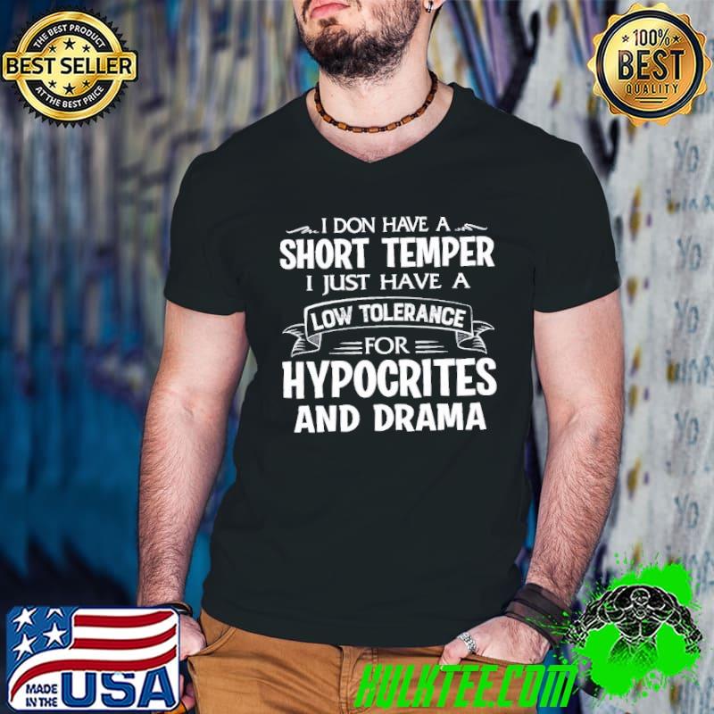 I Dont Have A Short Temper I Just Have A Low Tolerance For Hypocrites And Drama Shirt