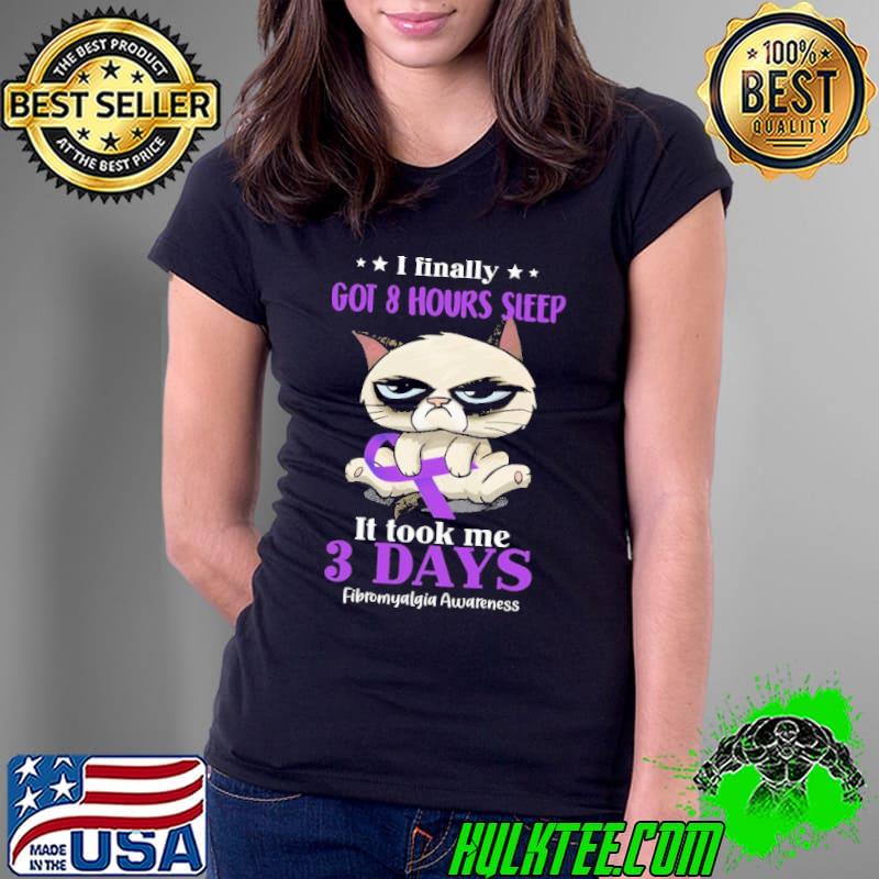 I Finally Got 8 Hours Sleep It Took Me 3 Days Fibromyalgia Awareness The Cat Shirt Ladies Tee I Finally Got 8 Hours Sleep It Took Me 3 Days Fibromyalgia Awareness The Cat Shirt Ladies Tee