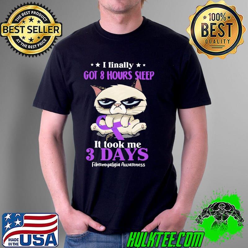 I Finally Got 8 Hours Sleep It Took Me 3 Days Fibromyalgia Awareness The Cat Shirt Unisex I Finally Got 8 Hours Sleep It Took Me 3 Days Fibromyalgia Awareness The Cat Shirt Unisex