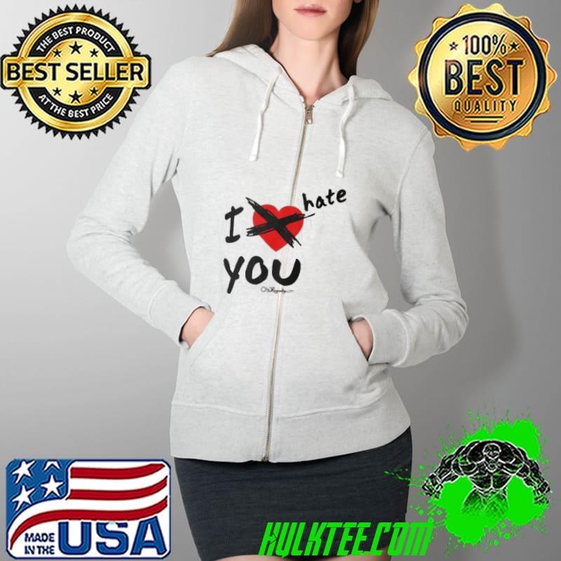 I Hate You Shirt Full Zip Hooded I Hate You Shirt Full Zip Hooded
