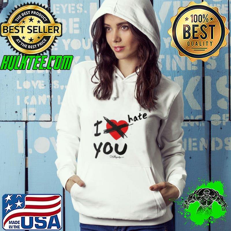 I Hate You Shirt I Hate You Shirt