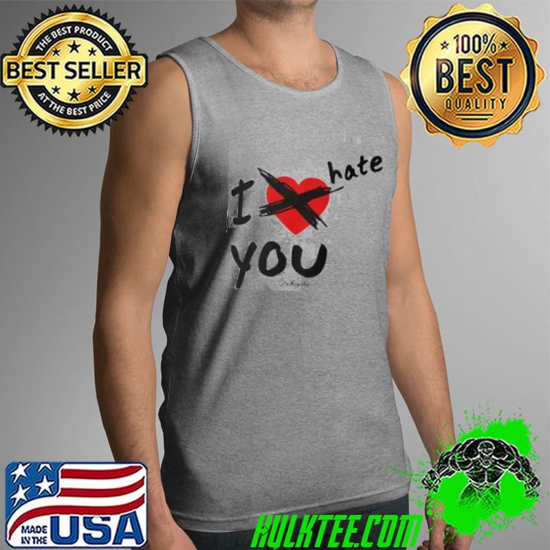 I Hate You Shirt Tank Top I Hate You Shirt Tank Top