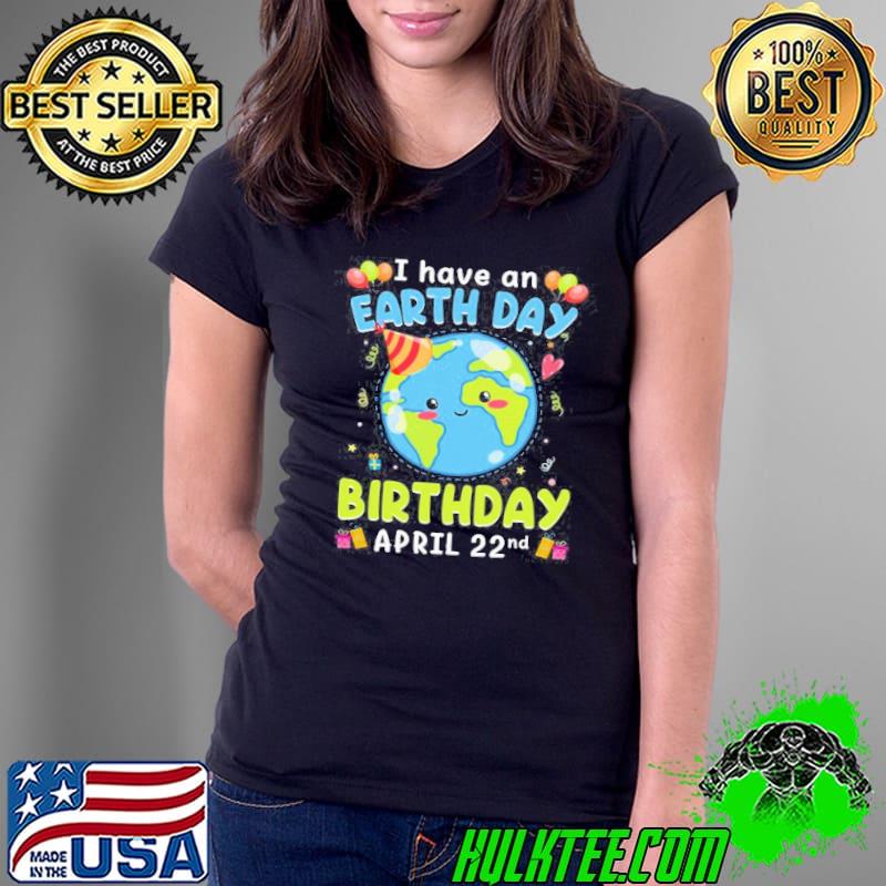I have an earth day green birthday april 22nd s Ladies Tee I have an earth day green birthday april 22nd s Ladies Tee