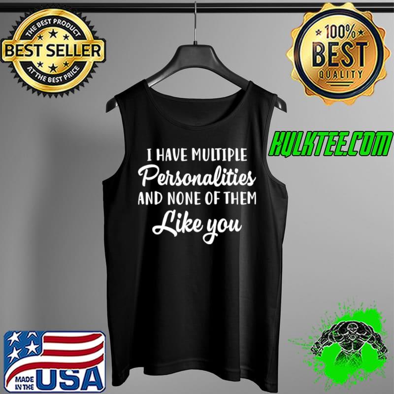 I Have Multiple Personalities And None Of Them Like You s Tank Top I Have Multiple Personalities And None Of Them Like You s Tank Top