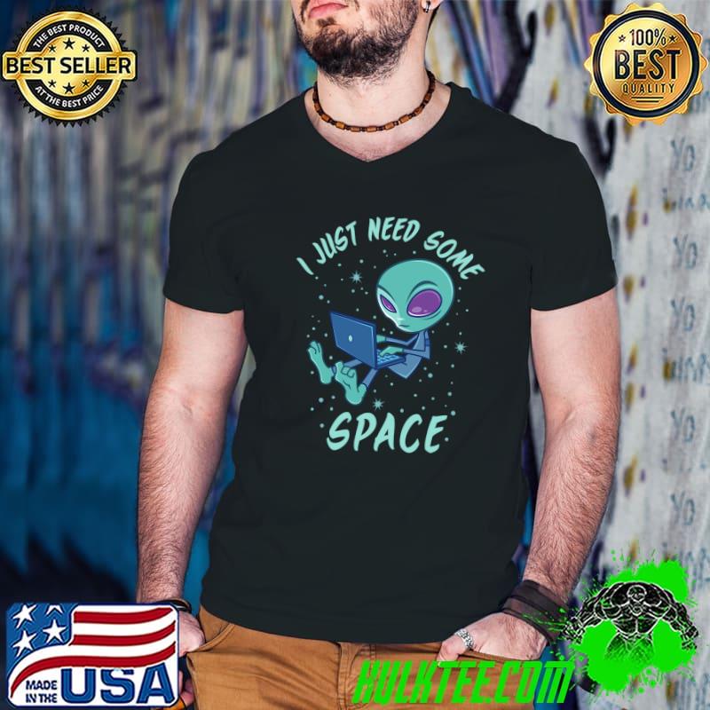I Just Need Some Space Alien Shirt I Just Need Some Space Alien Shirt