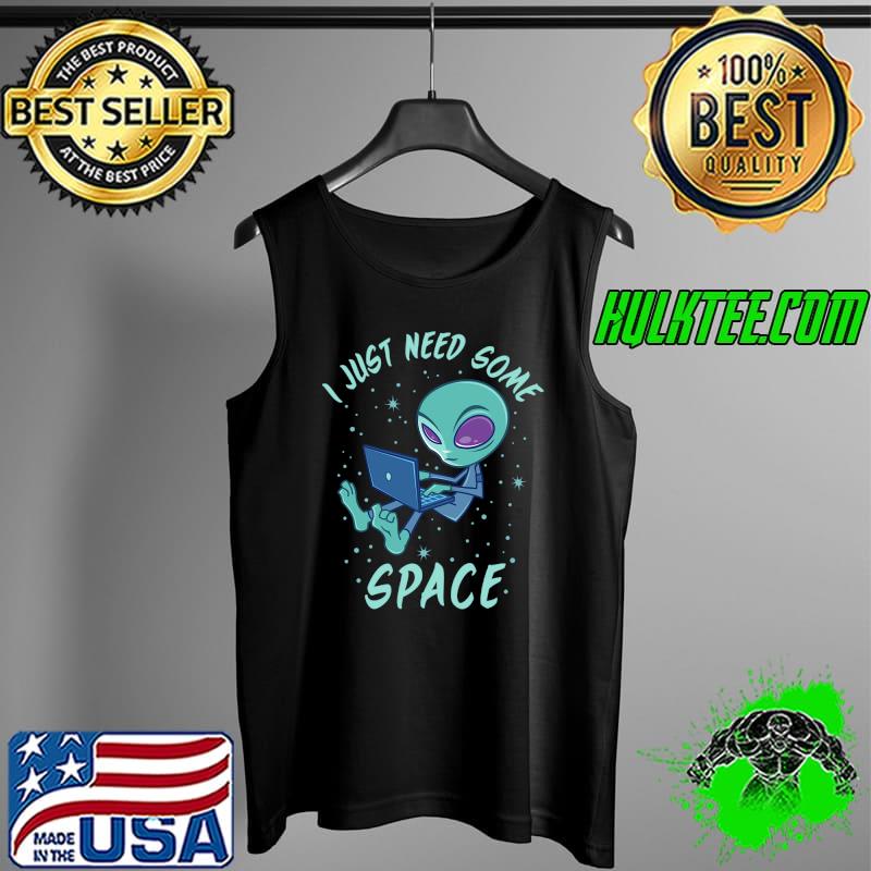I Just Need Some Space Alien Shirt Tank Top I Just Need Some Space Alien Shirt Tank Top