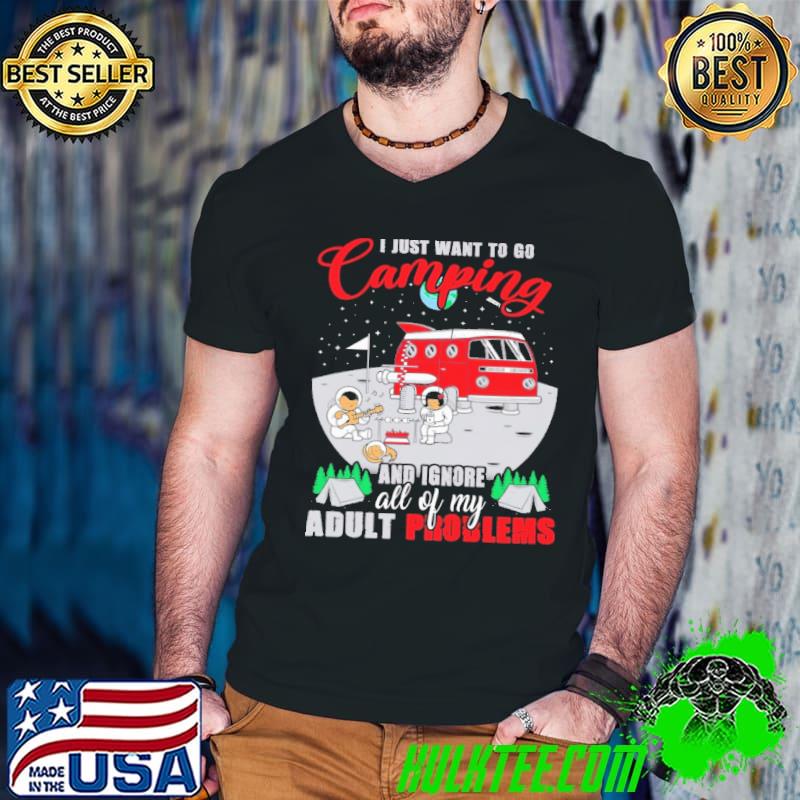 I Just Want To Go CAmping And Ignore All Of My Adult Problems Shirt