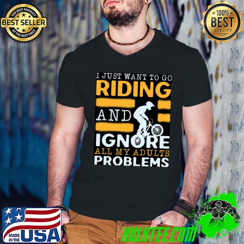 I Just Want To Go Riding And Ignore All My Adults Problems Classic T-Shirt