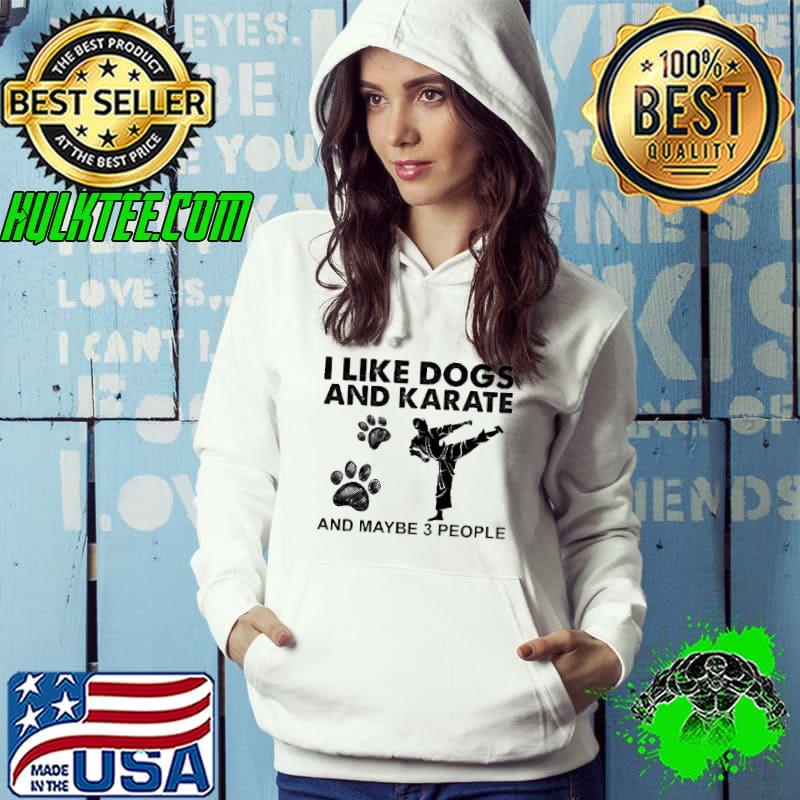 I like dogs and karate and maybe 3 people shirt