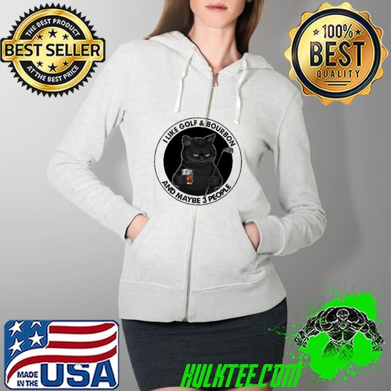 I Like Golf And Bourbon And Meybe 3 People Cat Shirt Full Zip Hooded I Like Golf And Bourbon And Meybe 3 People Cat Shirt Full Zip Hooded