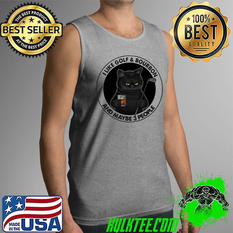 I Like Golf And Bourbon And Meybe 3 People Cat Shirt Tank Top I Like Golf And Bourbon And Meybe 3 People Cat Shirt Tank Top
