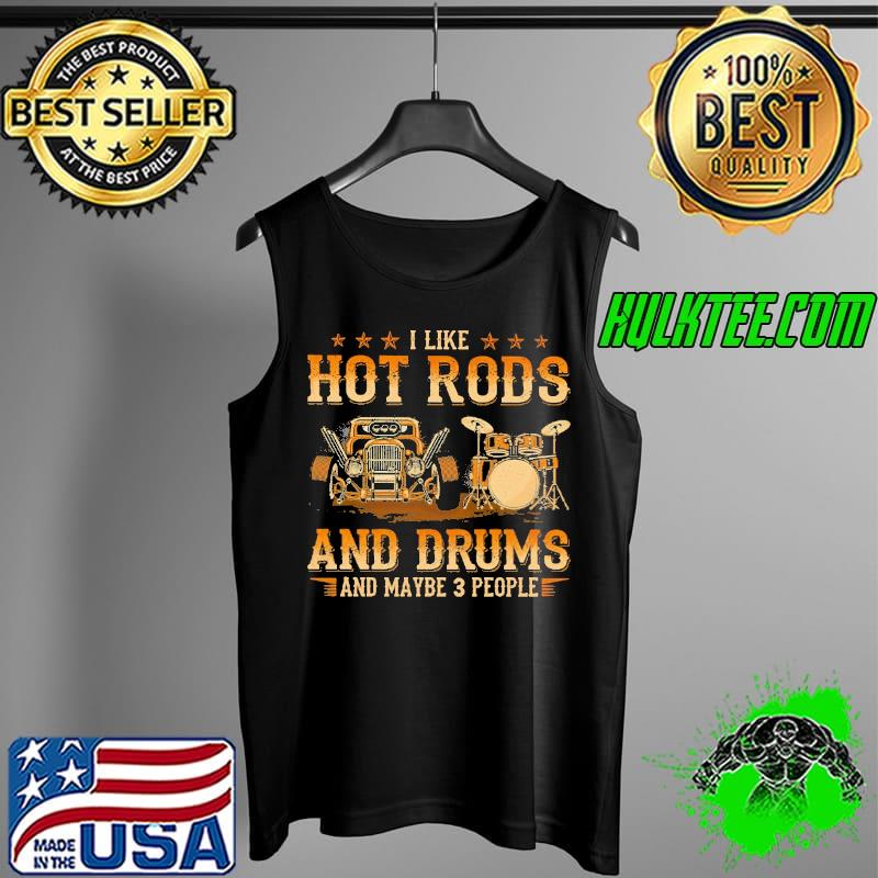 I like hot rods and drums and maybe 3 people s Tank Top I like hot rods and drums and maybe 3 people s Tank Top