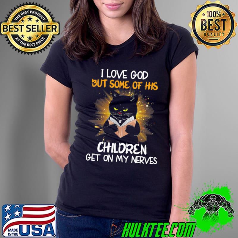 I love god but some of his children get on my nerves black cat shirt