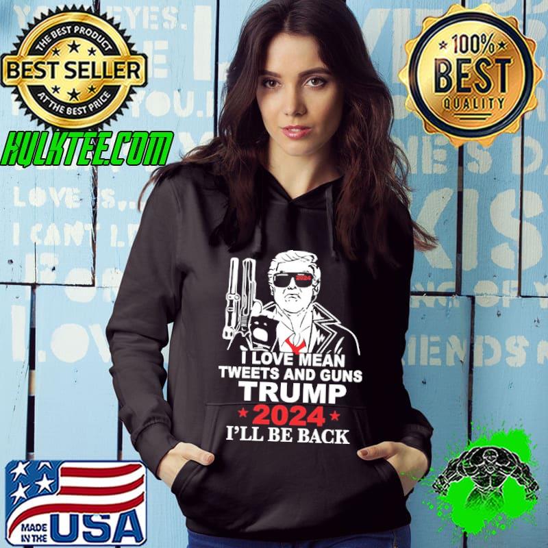 I Love Mean tweets And Guns Trumps 2024 I'll Be Back Shirt