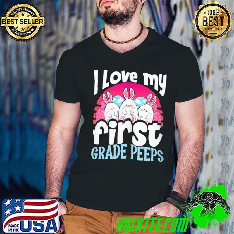 I Love My First Grade Peeps Bunny 1St Grade Teacher Easter shirt