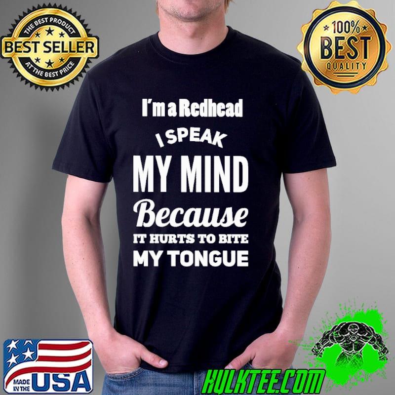 I'm A Redhead I Speak My Mind Because It Hurts To Bite My Tongue Shirt Unisex I'm A Redhead I Speak My Mind Because It Hurts To Bite My Tongue Shirt Unisex